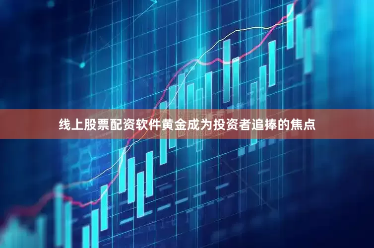 线上股票配资软件黄金成为投资者追捧的焦点