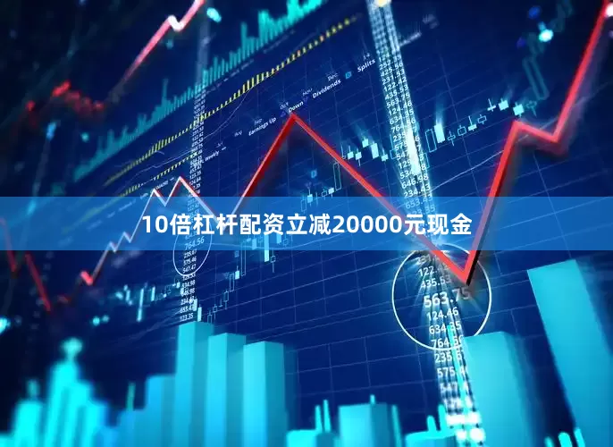 10倍杠杆配资立减20000元现金