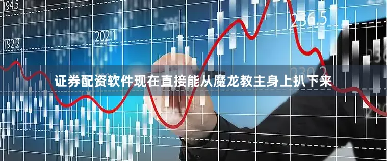 证券配资软件现在直接能从魔龙教主身上扒下来