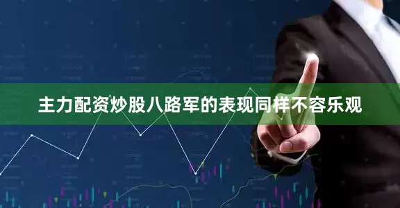 主力配资炒股八路军的表现同样不容乐观