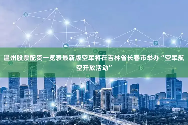 温州股票配资一览表最新版空军将在吉林省长春市举办“空军航空开放活动”