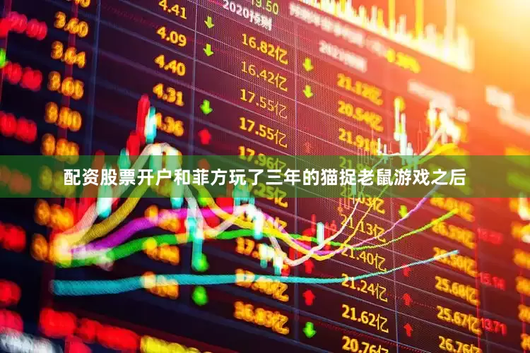 配资股票开户和菲方玩了三年的猫捉老鼠游戏之后