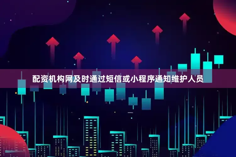 配资机构网及时通过短信或小程序通知维护人员