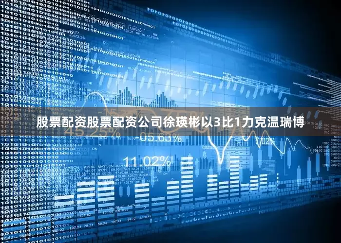股票配资股票配资公司徐瑛彬以3比1力克温瑞博